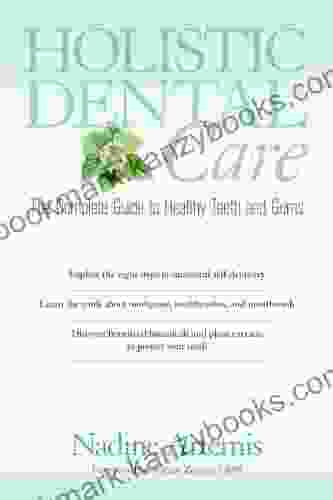 Holistic Dental Care: The Complete Guide to Healthy Teeth and Gums