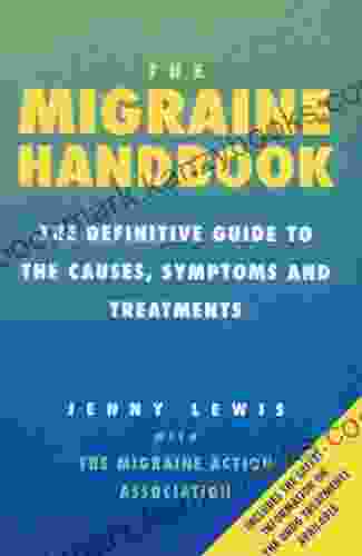 The Migraine Handbook: The Definitive Guide To The Causes Symptoms And Treatments