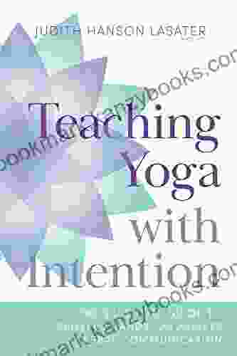 Teaching Yoga With Intention: The Essential Guide To Skillful Hands On Assists And Verbal Communication