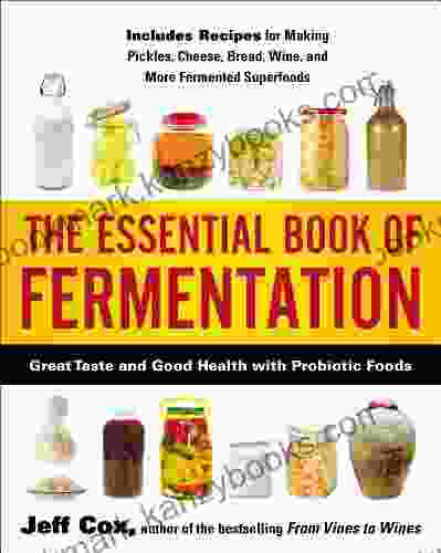 The Essential Of Fermentation: Great Taste And Good Health With Probiotic Foods