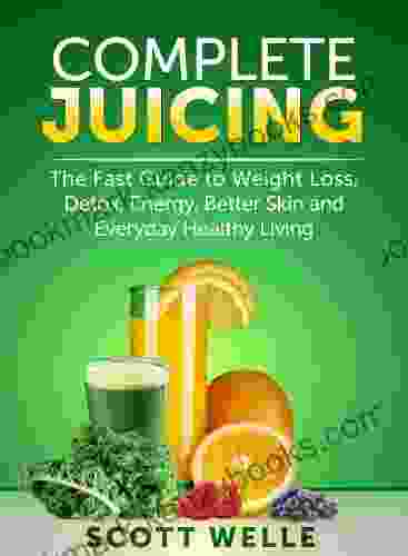 Complete Juicing: The Fast Guide To Weight Loss Detox Energy Better Skin And Everyday Healthy Living