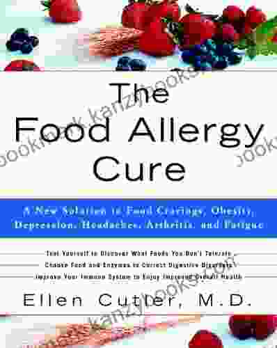 The Food Allergy Cure: A New Solution To Food Cravings Obesity Depression Headaches Arthritis And Fatigue