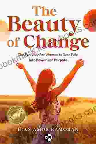 The Beauty Of Change: The Fun Way For Women To Turn Pain Into Power And Purpose