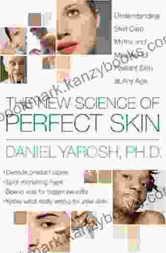 The New Science Of Perfect Skin: Understanding Skin Care Myths And Miracles For Radiant Skin At Any Age