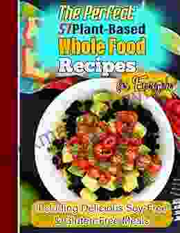 The Perfect 51 Plant Based Whole Food Recipes for Everyone with Including Delicious Soy Free Gluten Free Meals