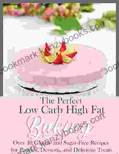 The Perfect Low Carb High Fat Baking with Over 40 Gluten and Sugar Free Recipes for Pastries Desserts and Delicious Treats