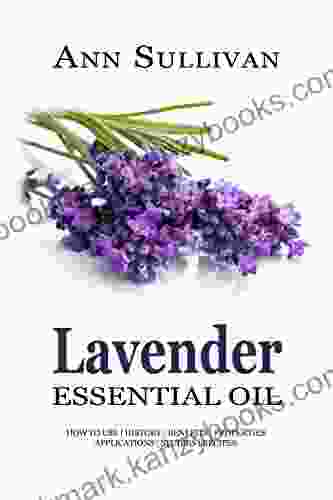 Lavender Essential Oil: Uses Studies Benefits Applications Recipes (Wellness Research 7)