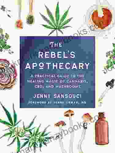 The Rebel s Apothecary: A Practical Guide to the Healing Magic of Cannabis CBD and Mushrooms