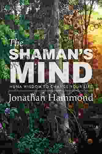 The Shaman S Mind: Huna Wisdom To Change Your Life