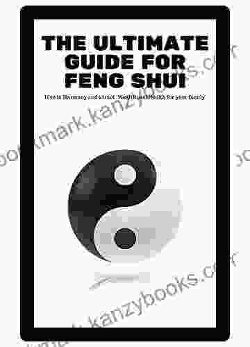 The Ultimate Guide For Feng Shui: Live In Harmony And Atract Wealth And Health For Your Family