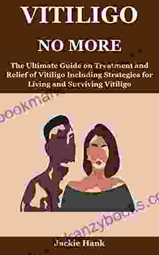 VITILIGO NO MORE: The Ultimate Guide On Treatment And Relief Of Vitiligo Including Strategies For Living And Surviving Vitiligo