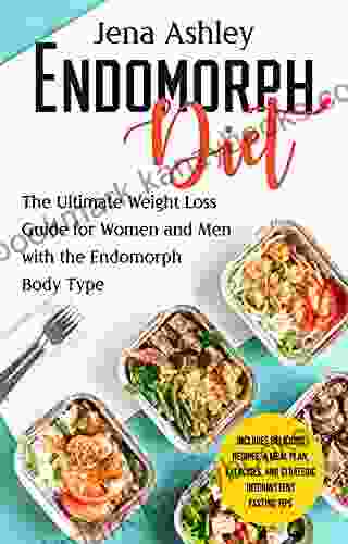 Endomorph Diet: The Ultimate Weight Loss Guide For Women And Men With The Endomorph Body Type Includes Delicious Recipes A Meal Plan Exercises And Strategic Intermittent Fasting Tips (Diet Techniques)