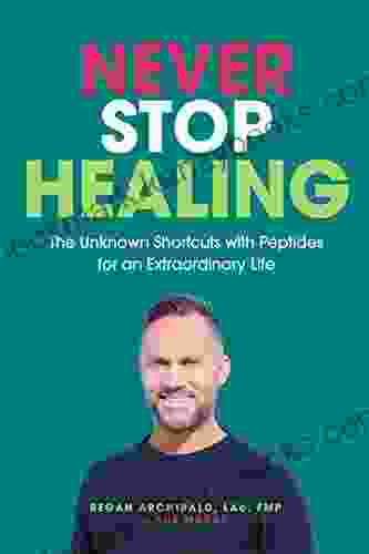 Never Stop Healing: The Unknown Shortcuts with Peptides for an Extraordinary Life