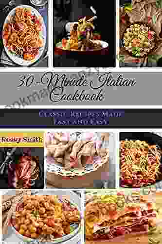 30 Minute Italian Cookbook: Classic Recipes Made Fast And Easy