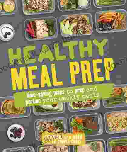 Healthy Meal Prep: Time Saving Plans To Prep And Portion Your Weekly Meals