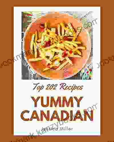 Top 202 Yummy Canadian Recipes: A Highly Recommended Yummy Canadian Cookbook