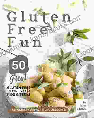 Gluten Free Fun: 50 Great Gluten Free Recipes For Kids Teens + 1 Specialty Drink + 5 G F Desserts