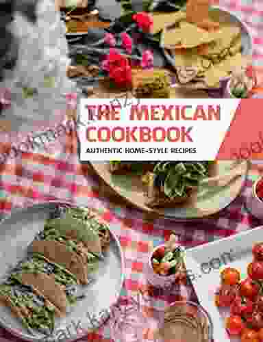 The Mexican Cookbook: Authentic Home Style Recipes