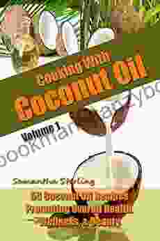 Cooking With Coconut Oil Vol 1 50 Coconut Oil Recipes Promoting Health Wellness Beauty (Coconut Oil Diet And Recipes)