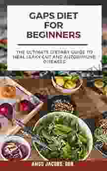 GAPS DIET FOR BEGINNERS: The Ultimate Dietary Guide To Heal Leaky Gut And Autoimmune Diseases