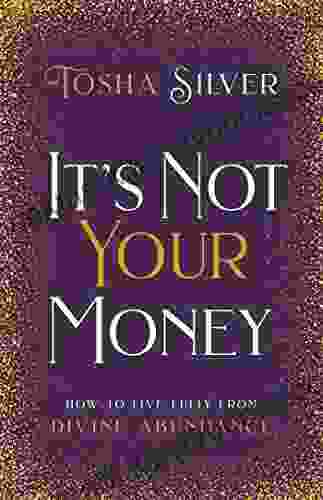 It S Not Your Money: How To Live Fully From Divine Abundance