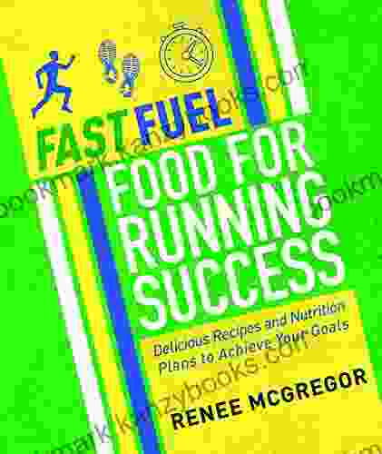 Fast Fuel: Food for Running Success: Delicious Recipes and Nutrition Plans to Achieve Your Goals