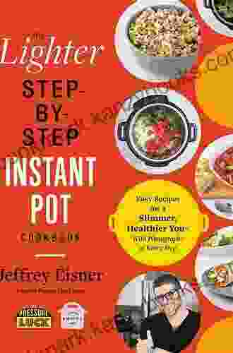 The Lighter Step By Step Instant Pot Cookbook: Easy Recipes For A Slimmer Healthier You With Photographs Of Every Step (Step By Step Instant Pot Cookbooks)