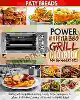 Power Air Fryer 360 Grill Cookbook For Beginners : The Best Quick And Tasty Everyday Recipes For Beginners Eat Delicious Healthy Meals Spending Little Time And Staying On A Budget