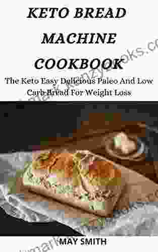 KETO BREAD MACHINE COOKBOOK: The Keto Easy Delicious Paleo And Low Carb Bread For Weight Loss