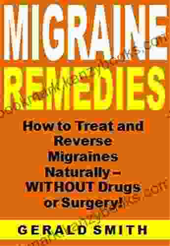 Migraine Remedies: How To Treat And Reverse Migraines Naturally WITHOUT Drugs Or Surgery