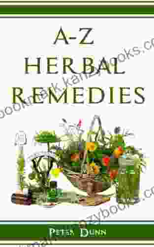 A Z Of Herbal Remedies: Herbal Remedies That Have Been Used Successfully For Generations To Treat Numerous Common Ailments