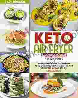 Keto Air Fryer Cookbook For Beginners 2024: Lose Weight Quickly By Cooking Easy Tasty Recipes With Your Air Fryer For Easier Healthier Crispier Foods With A 28 Keto Meal Plan Challenge