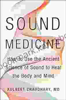 Sound Medicine: How To Use The Ancient Science Of Sound To Heal The Body And Mind