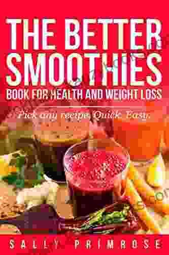 THE BETTER SMOOTHIES : For Health And Weight Loss And Diet: Healthly Blender Smoothie Mixes For Good Healthy Shakes Be A Health Drink Smoothie Pro