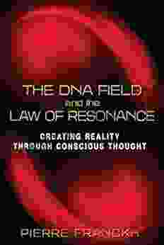 The DNA Field and the Law of Resonance: Creating Reality through Conscious Thought