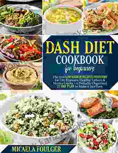 DASH DIET COOKBOOK FOR BEGINNERS: The first Low Sodium Recipes Inventory for Life Enjoyers Healthy Fathers Novice Cooks + a Perfectly Organized 21 Day Plan to Make it Just Easy