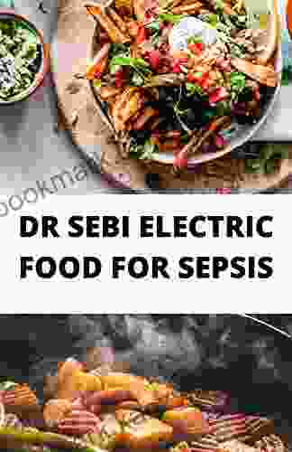 DR SEBI ELECTRIC FOOD FOR SEPSIS: Natural Way To Clean And Treat Your Body With Foods High In Alkaline