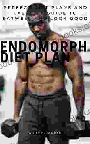 ENDOMORPH DIET PLAN: PERFECT DIET PLANS AND EXERCISE GUIDE TO EAT WELL AND LOOK GOOD