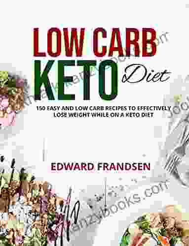 LOW CARB KETO DIET: 150 EASY AND LOW CARB RECIPES TO EFFECTIVELY LOSE WEIGHT WHILE ON A KETO DIET