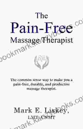 The Pain Free Massage Therapist: The Common Sense Way To Make You A Pain Free Durable And Productive Massage Therapist