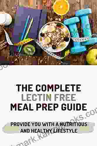 The Complete Lectin Free Meal Prep Guide: Provide You With A Nutritious And Healthy Lifestyle: Lectin Free Vegan Cookbook