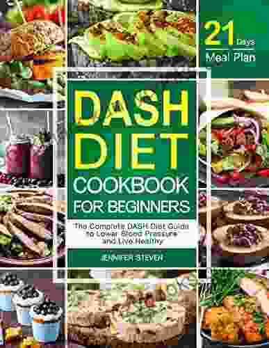 DASH Diet CookBook For Beginners: The Complete DASH Diet Guide With 21 Day Meal Plan To Lower Blood Pressure And Live Healthy