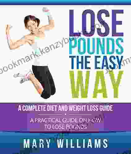 Lose Pounds The Easy Way: A Complete Diet And Weight Loss Guide: A Practical Guide On How To Lose Pounds (Natural Weight Loss For 2024)