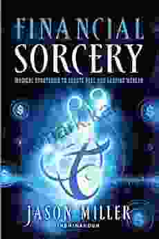 Financial Sorcery: Magical Strategies To Create Real And Lasting Wealth