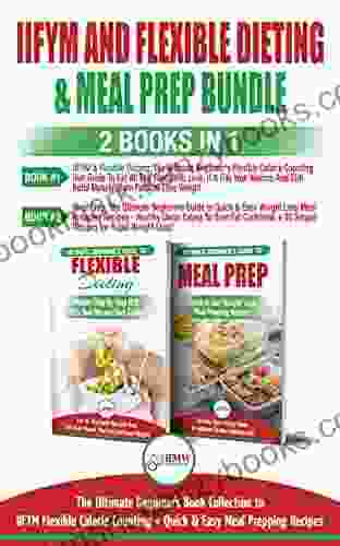 IIFYM And Flexible Dieting Meal Prep 2 In 1 Bundle: The Ultimate Beginner S Diet Bundle Guide To IIFYM Flexible Calorie Counting + Quick Easy Meal Prepping Recipes