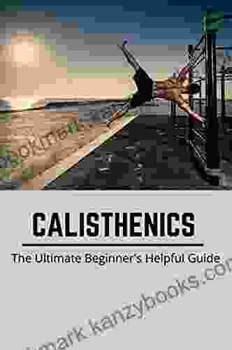 Calisthenics: The Ultimate Beginner S Helpful Guide: Calisthenics Benefits