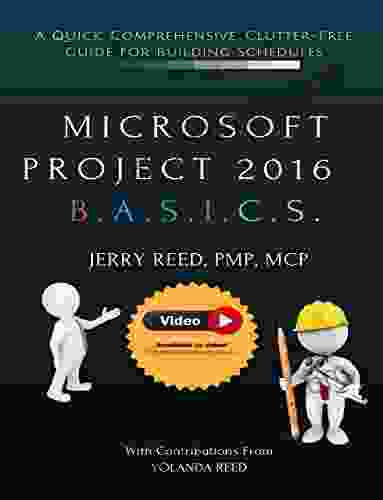 Microsoft Project B A S I C S : A Quick Comprehensive Clutter Free Guide For Building Schedules