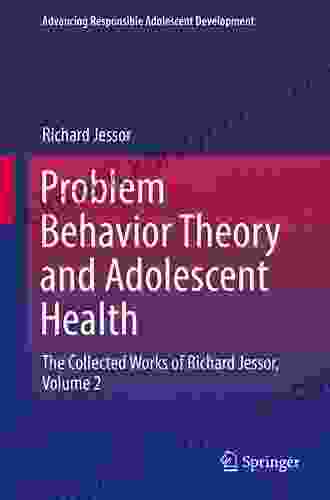 Problem Behavior Theory And Adolescent Health: The Collected Works Of Richard Jessor Volume 2 (Advancing Responsible Adolescent Development)