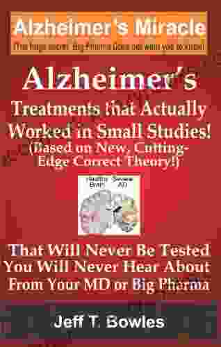 ALZHEIMER S TREATMENTS THAT ACTUALLY WORKED IN SMALL STUDIES (BASED ON NEW CUTTING EDGE CORRECT THEORY ) THAT WILL NEVER BE TESTED YOU WILL NEVER HEAR ABOUT FROM YOUR MD OR BIG PHARMA