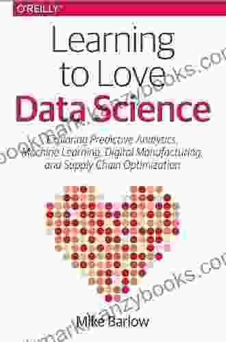 Learning To Love Data Science: Explorations Of Emerging Technologies And Platforms For Predictive Analytics Machine Learning Digital Manufacturing And Supply Chain Optimization